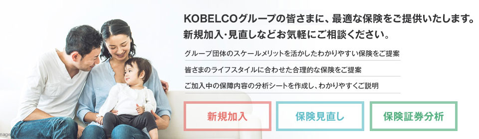 神戸製鋼グループの皆さまに、最適な保険をご提供いたします。新規加入・見直しなどお気軽にご相談ください。